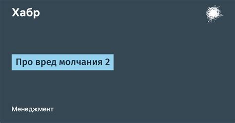 Вред молчания: недопонимание и непродуктивность общения