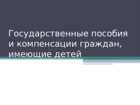 Государственные пособия и компенсации