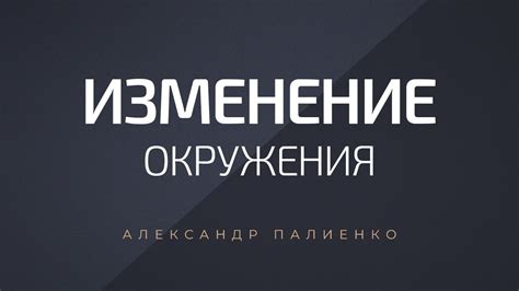 Изменение окружения и интересов