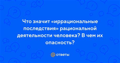 Иррациональные последствия в рациональной деятельности