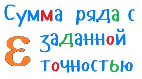 Методы подсчета суммы ряда с заданной точностью: основные приемы и советы