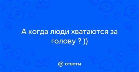 Почему люди хватаются за голову?