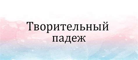 Примеры использования творительного падежа