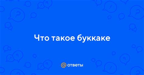 Что такое буккаке-ком и какой его смысл?