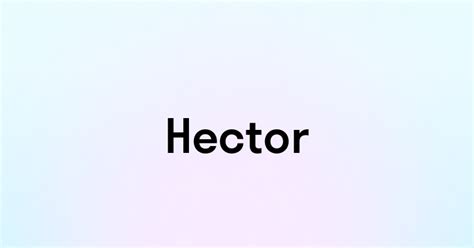  Значение и происхождение слова "hector" 